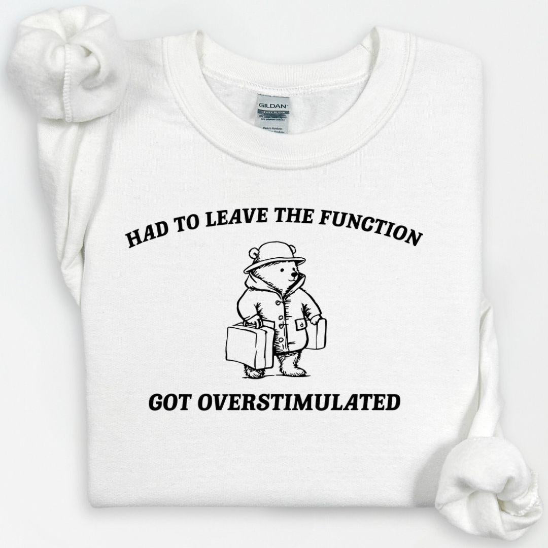 Overstimulated Funny Bear Sweatshirt, Had To Leave The Function Crewneck, Ironic Bear Sweatshirt, Sarcastic Sweatshirt, Had to Leave Hoodie