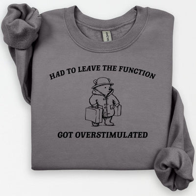 Overstimulated Funny Bear Sweatshirt, Had To Leave The Function Crewneck, Ironic Bear Sweatshirt, Sarcastic Sweatshirt, Had to Leave Hoodie