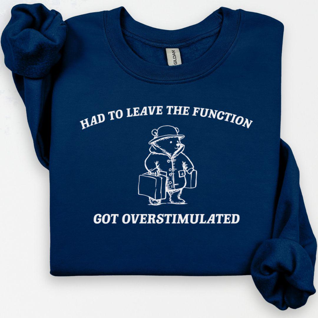 Overstimulated Funny Bear Sweatshirt, Had To Leave The Function Crewneck, Ironic Bear Sweatshirt, Sarcastic Sweatshirt, Had to Leave Hoodie