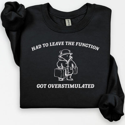 Overstimulated Funny Bear Sweatshirt, Had To Leave The Function Crewneck, Ironic Bear Sweatshirt, Sarcastic Sweatshirt, Had to Leave Hoodie