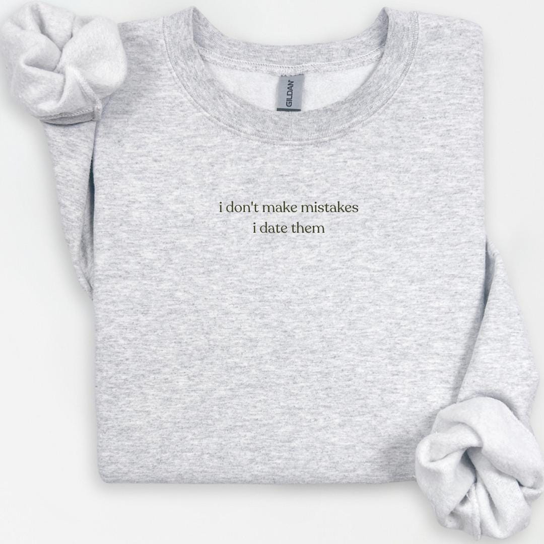 I Don't Make Mistakes I Date Them Crewneck, Funny Valentines Shirt, Gift for Friend, Y2K Funny Valentine Gift, Singles Gift, Breakup Gift