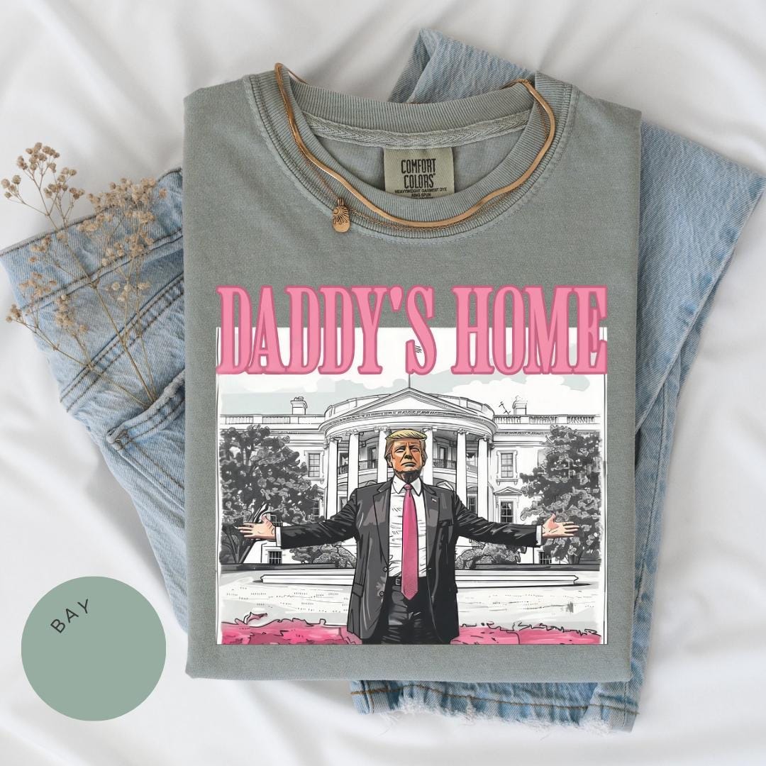 Daddy's Home Comfort Colors® T-Shirt, Trump Shirt, Make America Great Again Tee, Women Trump Tee, Trump Second Term, Funny Trump 2024, MAGA