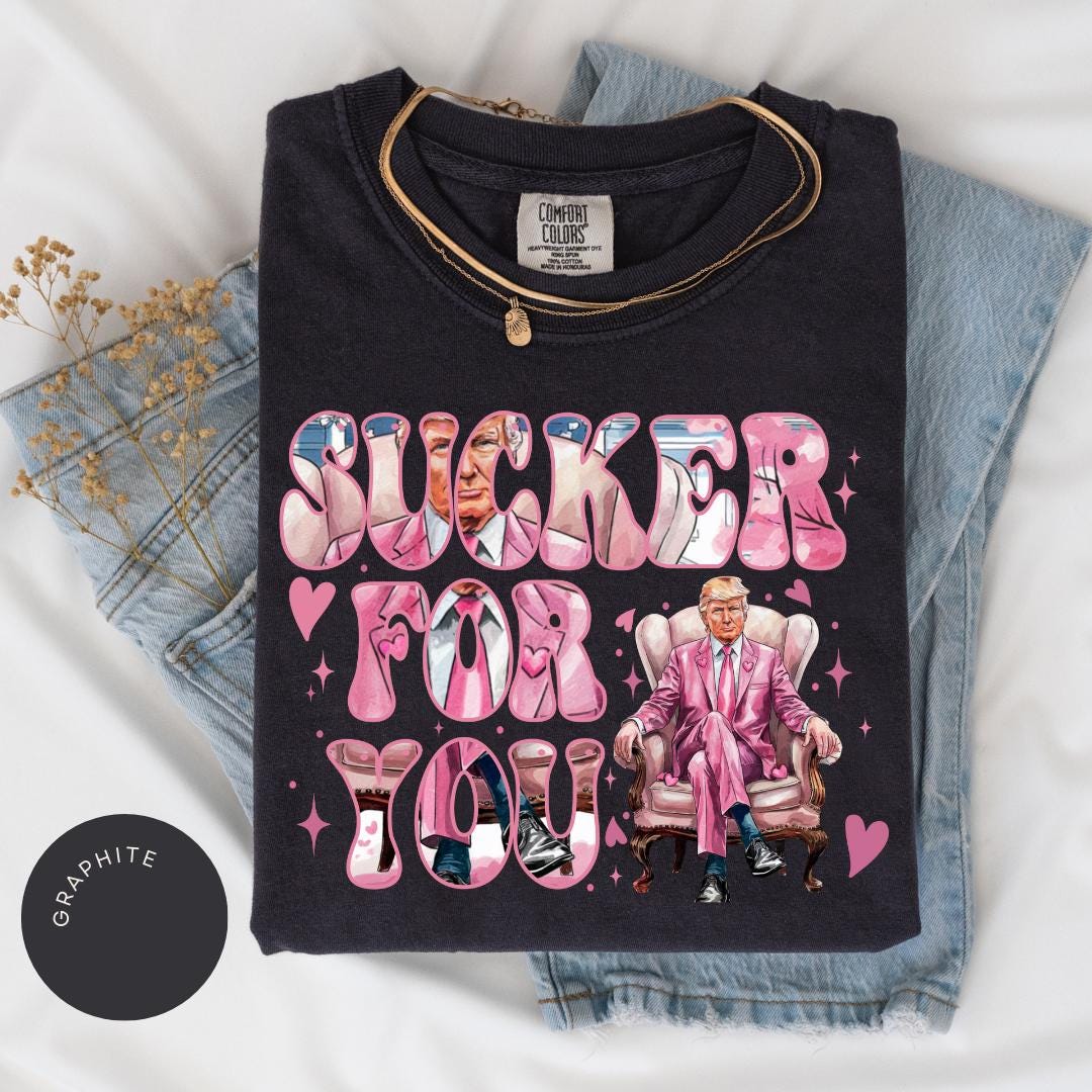 Sucker for You Trump Comfort Colors® Shirt, Pro Trump 2025, Funny Trump Shirt, Women Trump Tee, Trump Second Term, MAGA Tee, Patriotic 45 47