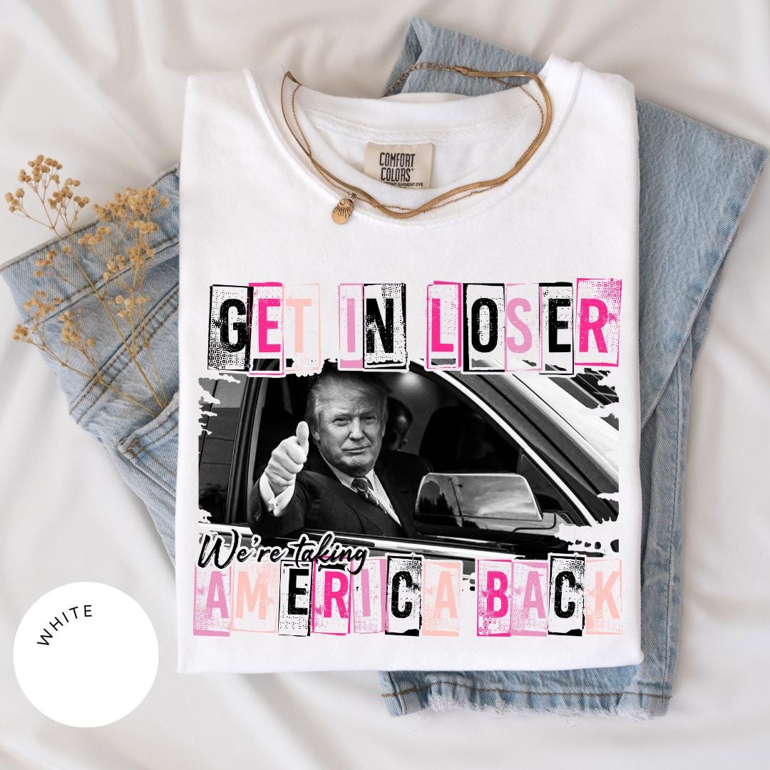 Get in Loser Trump Comfort Colors® Shirt, Women for Trump, Funny Trump Shirt, Women Trump Tee, Trump Second Term, MAGA Tee, Patriotic 45 47