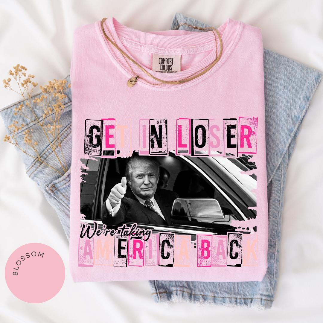 Get in Loser Trump Comfort Colors® Shirt, Women for Trump, Funny Trump Shirt, Women Trump Tee, Trump Second Term, MAGA Tee, Patriotic 45 47