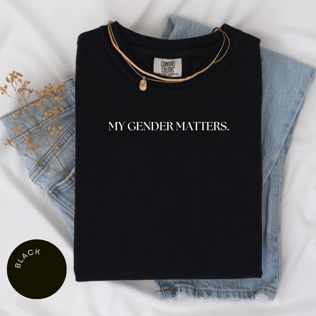 My Gender Matters Comfort Colors® Shirt, Anti Trump Shirt, Gay Rights Shirt, Human Rights, LGBT Awareness, Pride Month, Trans Rights Gift