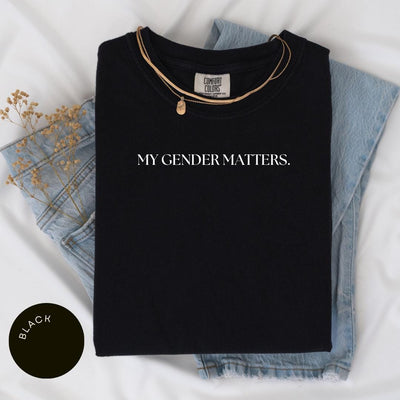My Gender Matters Comfort Colors® Shirt, Anti Trump Shirt, Gay Rights Shirt, Human Rights, LGBT Awareness, Pride Month, Trans Rights Gift