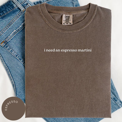 Need an Espresso Martini Comfort Colors® Shirt, Espresso Tini Lover Gift, Gift for Her, Tini Time, Just A Girl Who Loves Espresso Martinis