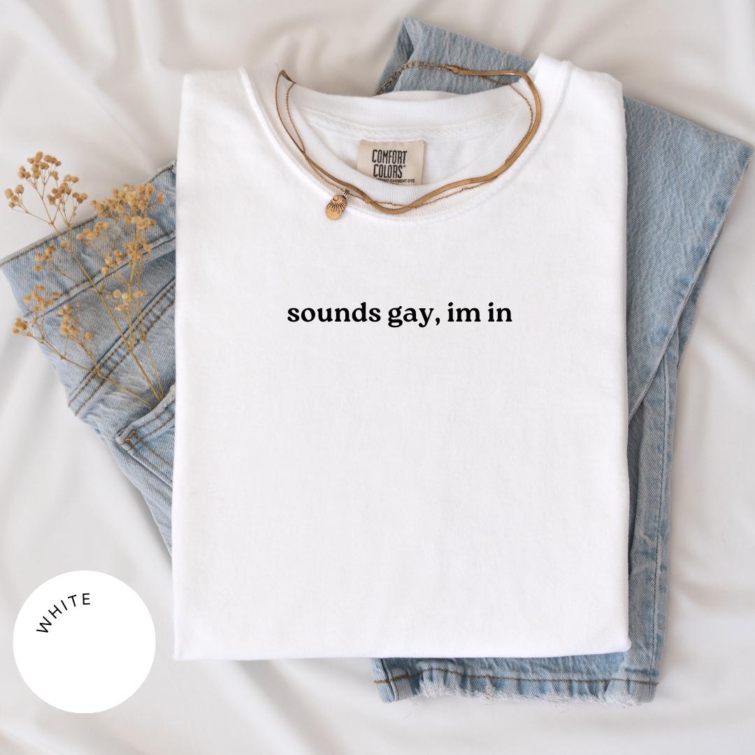 Sounds Gay, I'm In Comfort Colors® Shirt, Gay Rights Shirt, LGBTQ Shirt, Pride Shirt, Gay Shirt, Transgender Shirt, Funny Lesbian, LGBTQ+