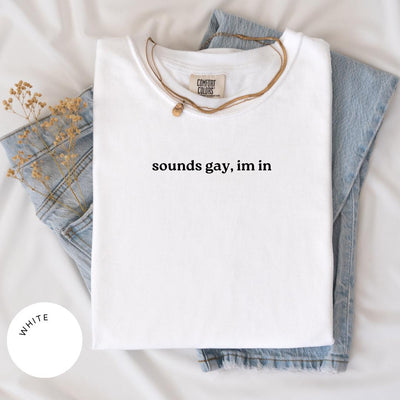 Sounds Gay, I'm In Comfort Colors® Shirt, Gay Rights Shirt, LGBTQ Shirt, Pride Shirt, Gay Shirt, Transgender Shirt, Funny Lesbian, LGBTQ+
