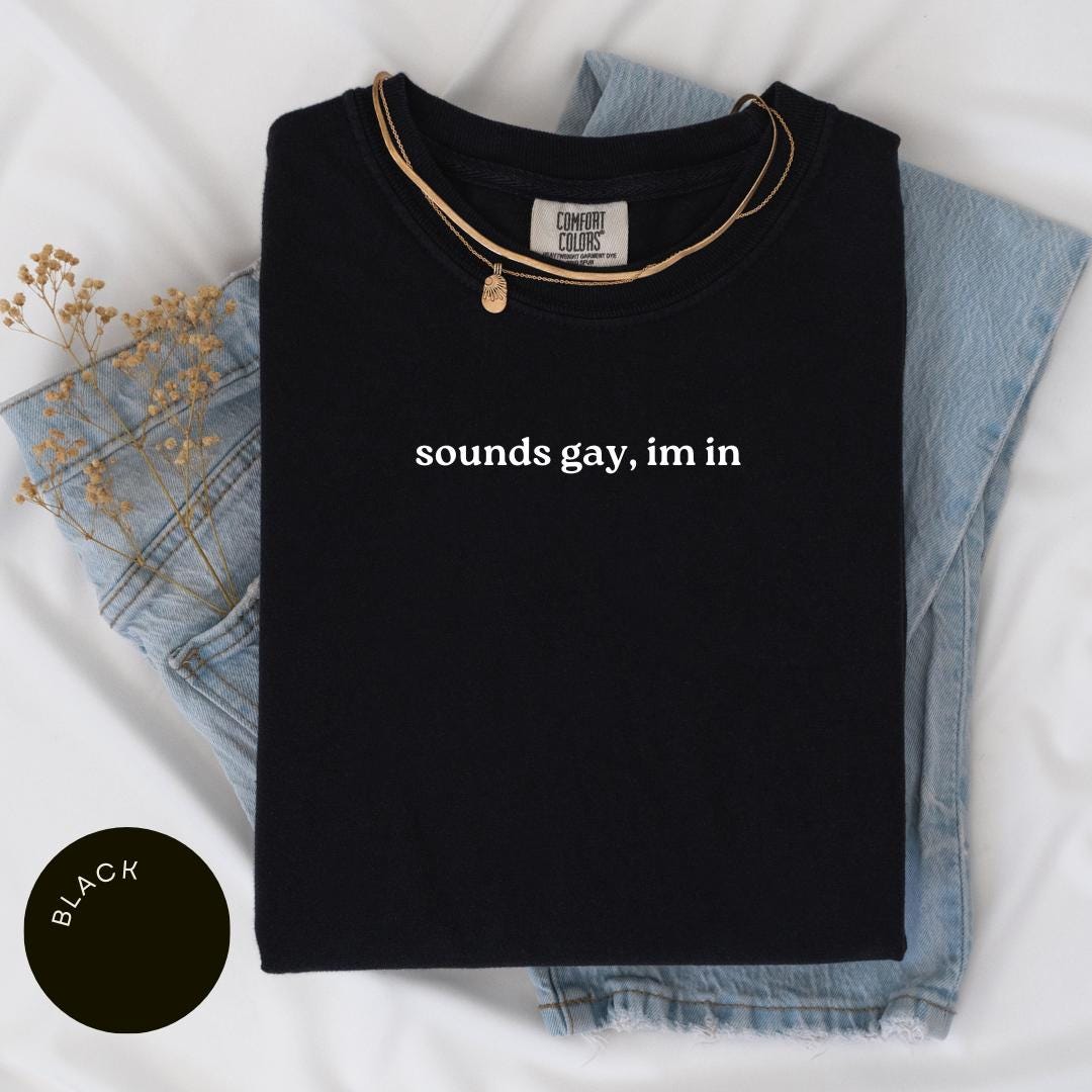 Sounds Gay, I'm In Comfort Colors® Shirt, Gay Rights Shirt, LGBTQ Shirt, Pride Shirt, Gay Shirt, Transgender Shirt, Funny Lesbian, LGBTQ+