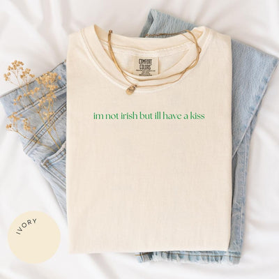 Not Irish But I'll Have a Kiss Comfort Colors® Shirt, St. Patricks Day Shirt, Funny Irish Tshirt, Funny St. Patrick’s Day Drinking Shirt