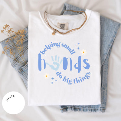 Helping Small Hands Do Big Things Comfort Colors® Shirt, Teacher, Therapist Gifts, OT, SLP, Early Childhood Education, Child Development
