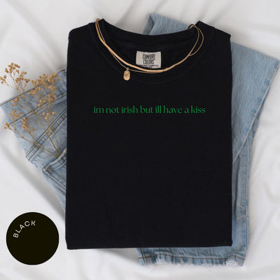 Not Irish But I'll Have a Kiss Comfort Colors® Shirt, St. Patricks Day Shirt, Funny Irish Tshirt, Funny St. Patrick’s Day Drinking Shirt